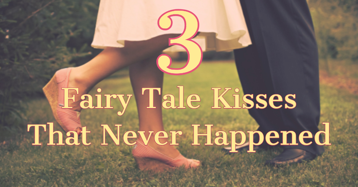 3 Fairy Tale Kisses That Never Happened